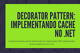 Decorator Pattern: Implementando Cache no .NET