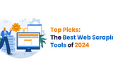 The Best Web Scraping Tools of 2024