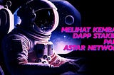 Melihat Kembali Dapp Staking pada Astar Network