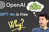 Why is GPT-4o Free? OpenAI’s Master Plan