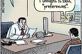 Cartoon drawing of a job interview. The interviewer says, “Under ‘references,’ you put ‘sleeping in.’” The applicant responds, “I thought it said, ‘preferences.’”