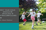 Why Your Child Should Be Involved in Extracurriculars | Dr.