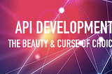 API Development & the curse of choice