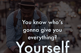 Motivational quotes image, you know who’s gonna give you every thing, best motivational quotes