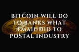 Bitcoin will do to banks what email did to postal industry