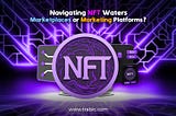 Decoding the NFT Universe: Marketplaces vs. Marketing Platforms