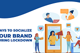 Ways to Socialize Your Brand During Lockdown