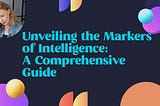 Unveiling the Markers of Intelligence: A Comprehensive Guide