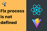 How to fix ‘process’ is not defined (React+Vite)