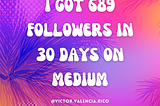 I got 689 followers in 30 days on Medium — Its Your Turn to Shine!