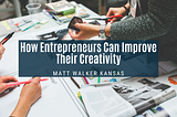 Matt Walker of Kansas on How Entrepreneurs Can Improve Their Creativity