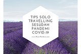 Tips Solo Travelling Sesudah Pandemi Covid-19