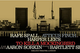 Understanding Aaron Sorkin’s To Kill A Mockingbird…