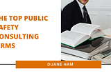 The Top Public Safety Consulting Firms | Duane Ham | Law