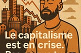 Le capitalisme est en crise. Pas ce que tu es.