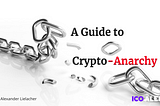 A Guide to Crypto-Anarchy