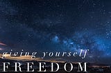 Giving Yourself Freedom