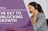 Outbound Telemarketing: The Key to Unlocking Growth for Australian SMEs