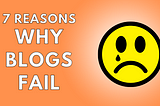 7 Reasons Why Blogs Fail and How You Can Avoid the Common Pitfalls