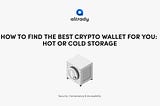 How to Find the Best Crypto Wallet for You: Hot or Cold Storage