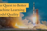 Our Quest to Better Machine Learning Model Quality