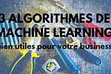 3 algorithmes de Machine Learning bien utiles pour votre business