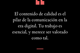 El contenido de calidad es el pilar de la comunicación en la era digital. Tu trabajo es esencial, y merece ser valorado como tal. Valu Tenaglia
