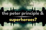 What is the Peter Principle? Is Salvation Found in Superheroes?