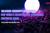 Unlocking Community Engagement: How Wink3’s Decentralized Governance Empowers Users