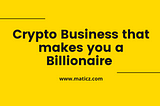 Crypto Business that makes you a Billionaire (Part-3)