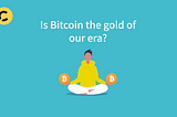 Is Bitcoin the gold of our era?