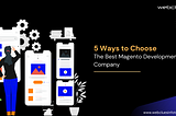 5 Ways to Choose the Best Magento Development Company