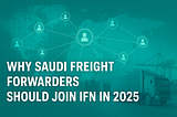 Why Saudi Freight Forwarders Should Join IFN in 2025