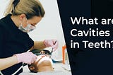 What are cavities in teeth?