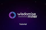 Wisdomise Miner Tutorial