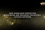 How Workload Protection Strategies are securing the Bitcoin Latinum network