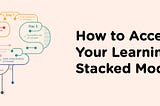 How to Accelerate Your Learning with Stacked Modules