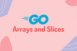 Slices and Arrays in Go language