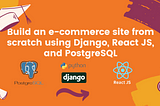 Build an e-commerce site from scratch using Django, React JS, and PostgreSQL Part 2