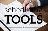 Scheduling tools