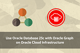 Use Oracle Database 23c with Oracle Graph on Oracle Cloud Infrastructure