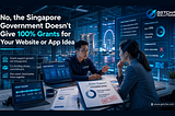 No, the Singapore Government Doesn’t Give 100% Grants for Your Website or App Idea