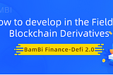 How does BamBi Develop in the Field of Blockchain Derivatives?