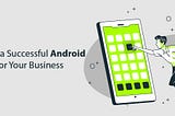 The Key Of Creating The Perfect Android App For Your Business