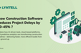How Construction Software Reduces Project Delays by 30–45%?