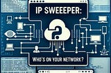 “Unveiling the Network: How IP Sweeping Scripts Reveal Hidden Devices and Strengthen Security”