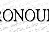 Pronouns: It Really is that Easy.
