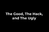 The Good, The Hack, and The Ugly