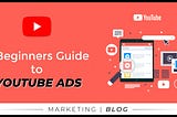 A Beginners Guide To Youtube Ads