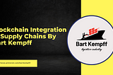 Blockchain Integration in Supply Chains By Bart Kempff